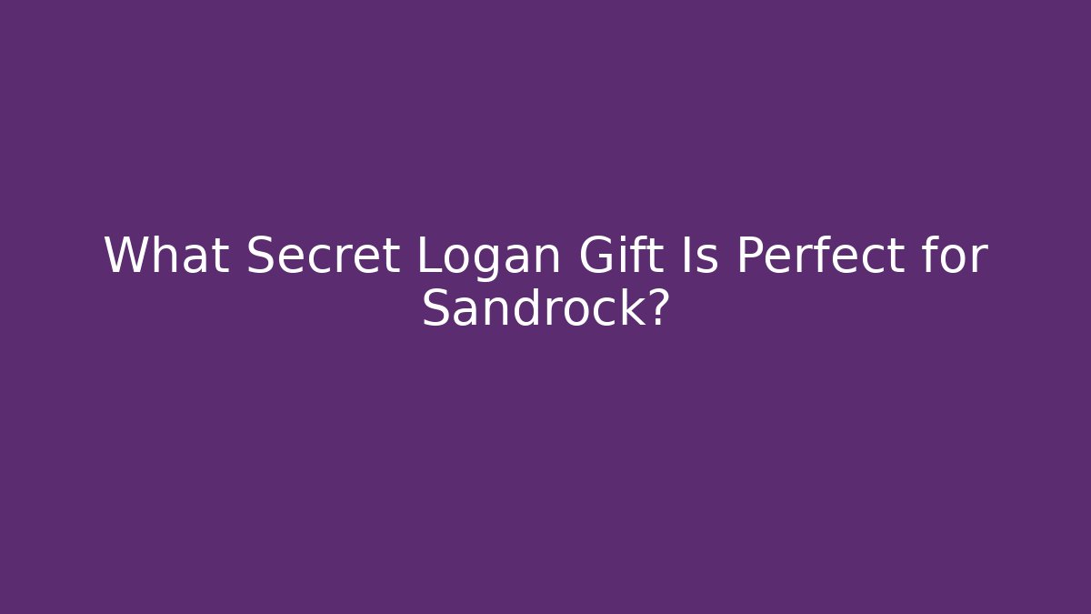 What Secret Logan Gift Is Perfect for Sandrock?