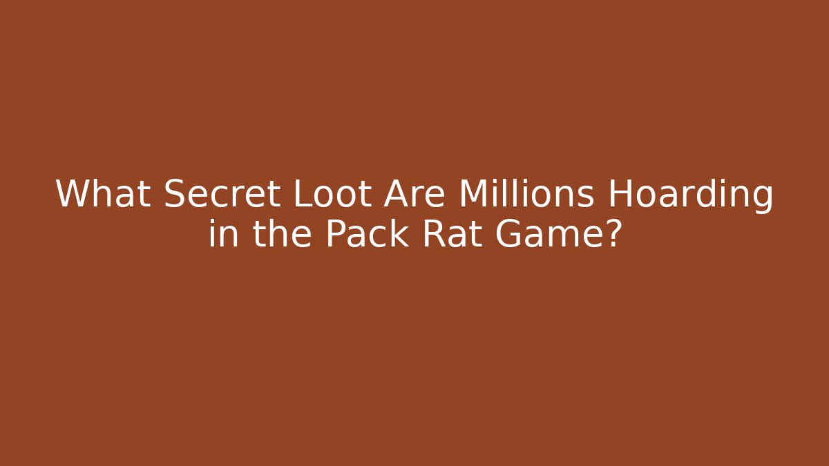What Secret Loot Are Millions Hoarding in the Pack Rat Game?
