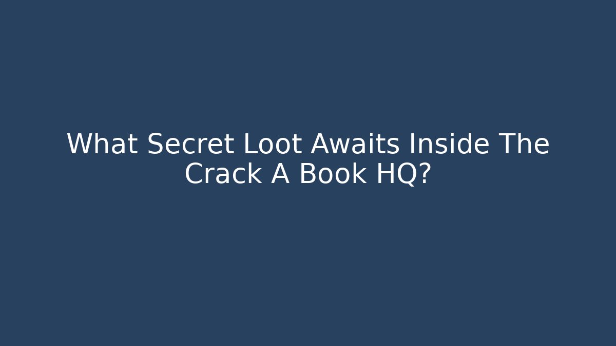 What Secret Loot Awaits Inside The Crack A Book HQ?