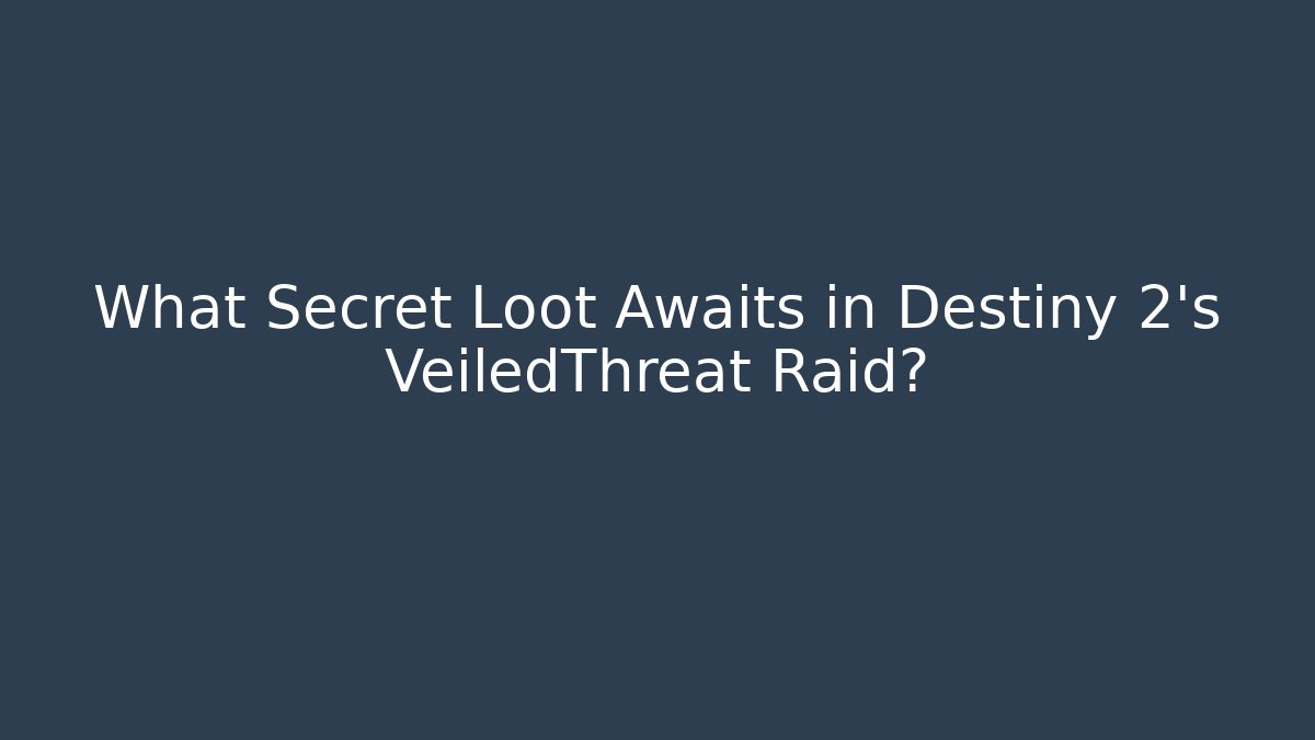 What Secret Loot Awaits in Destiny 2's VeiledThreat Raid? - Critter Realm
