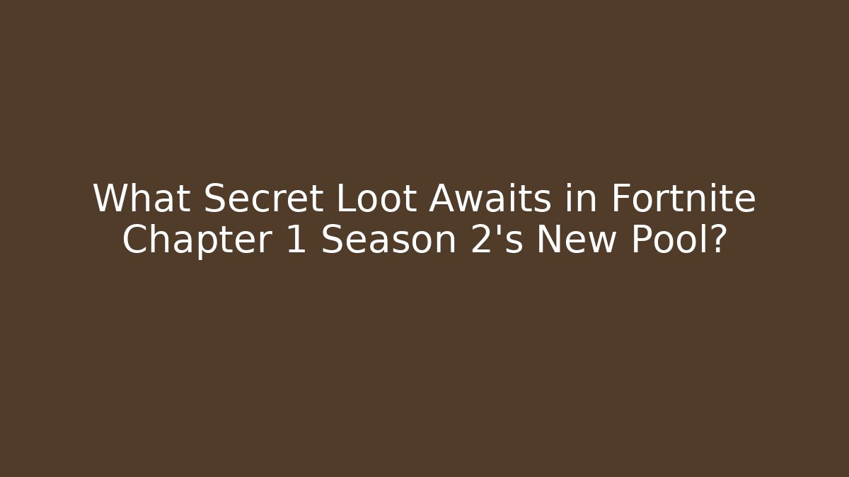 What Secret Loot Awaits in Fortnite Chapter 1 Season 2's New Pool? - Critter Realm