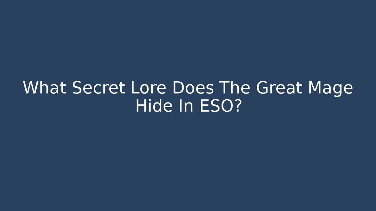 What Secret Lore Does The Great Mage Hide In ESO?