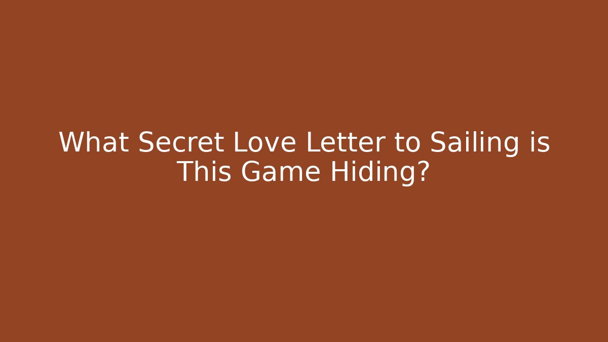 What Secret Love Letter to Sailing is This Game Hiding?