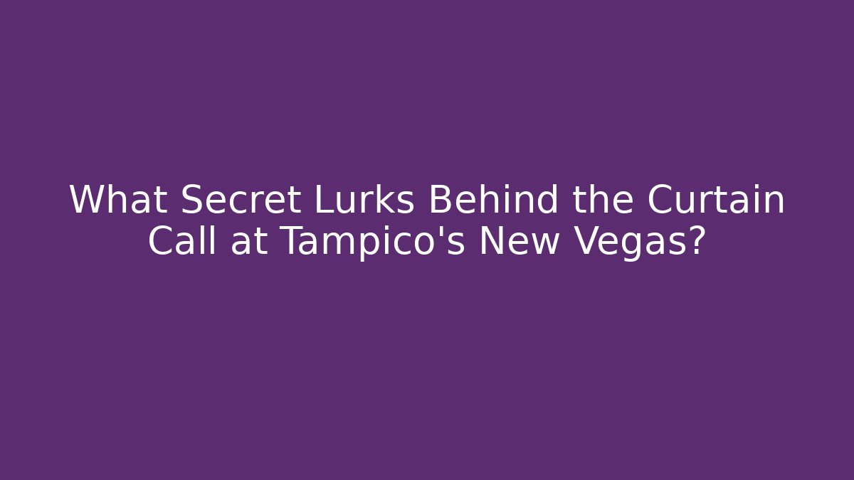 What Secret Lurks Behind the Curtain Call at Tampico's New Vegas?
