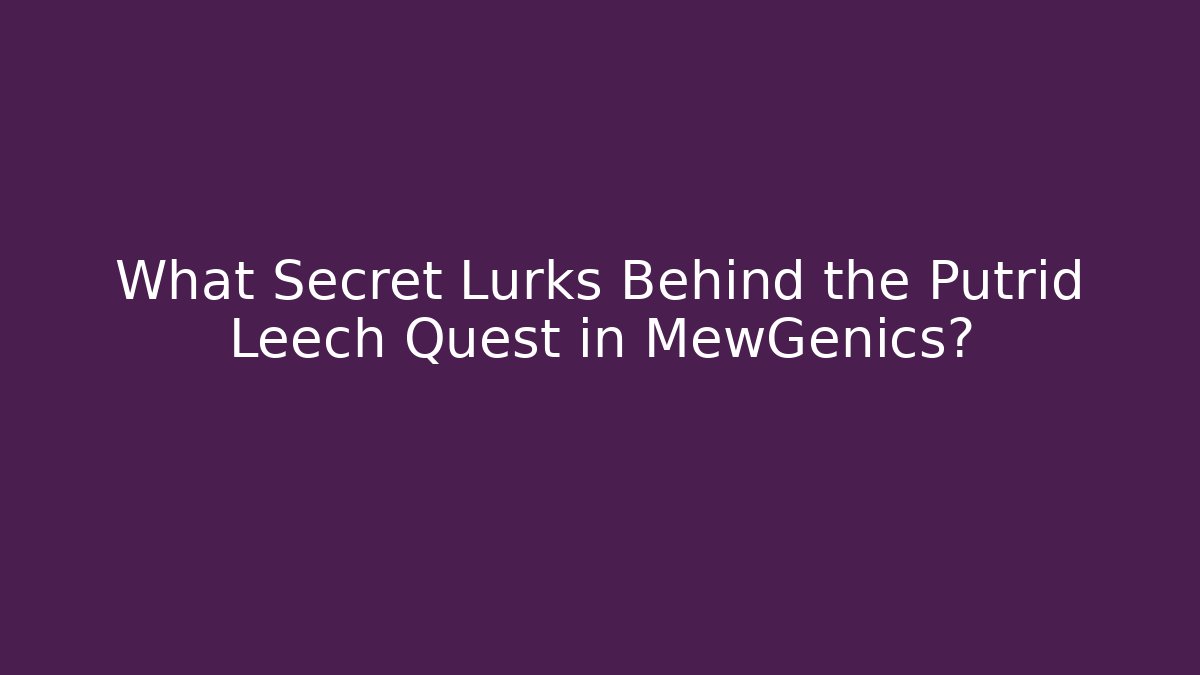 What Secret Lurks Behind the Putrid Leech Quest in MewGenics?