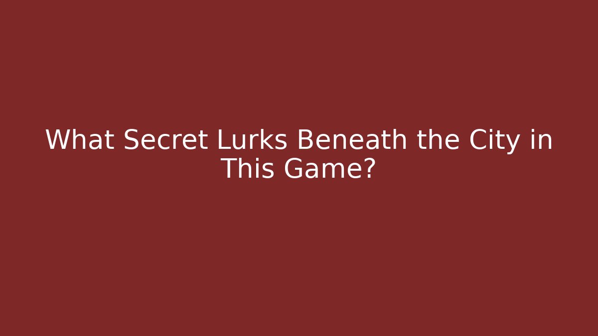 What Secret Lurks Beneath the City in This Game? - Critter Realm