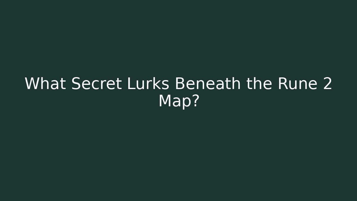 What Secret Lurks Beneath the Rune 2 Map?