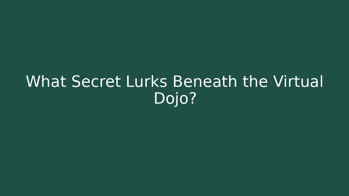 What Secret Lurks Beneath the Virtual Dojo?