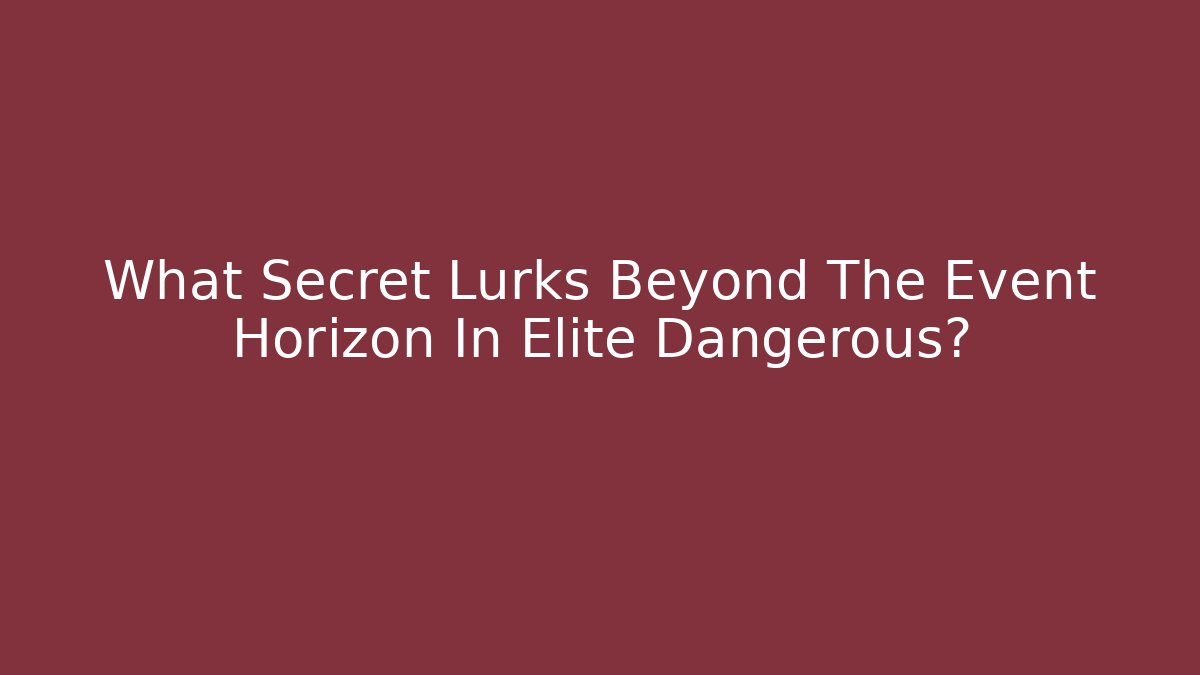 What Secret Lurks Beyond The Event Horizon In Elite Dangerous?
