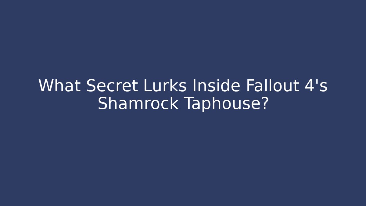 What Secret Lurks Inside Fallout 4's Shamrock Taphouse?