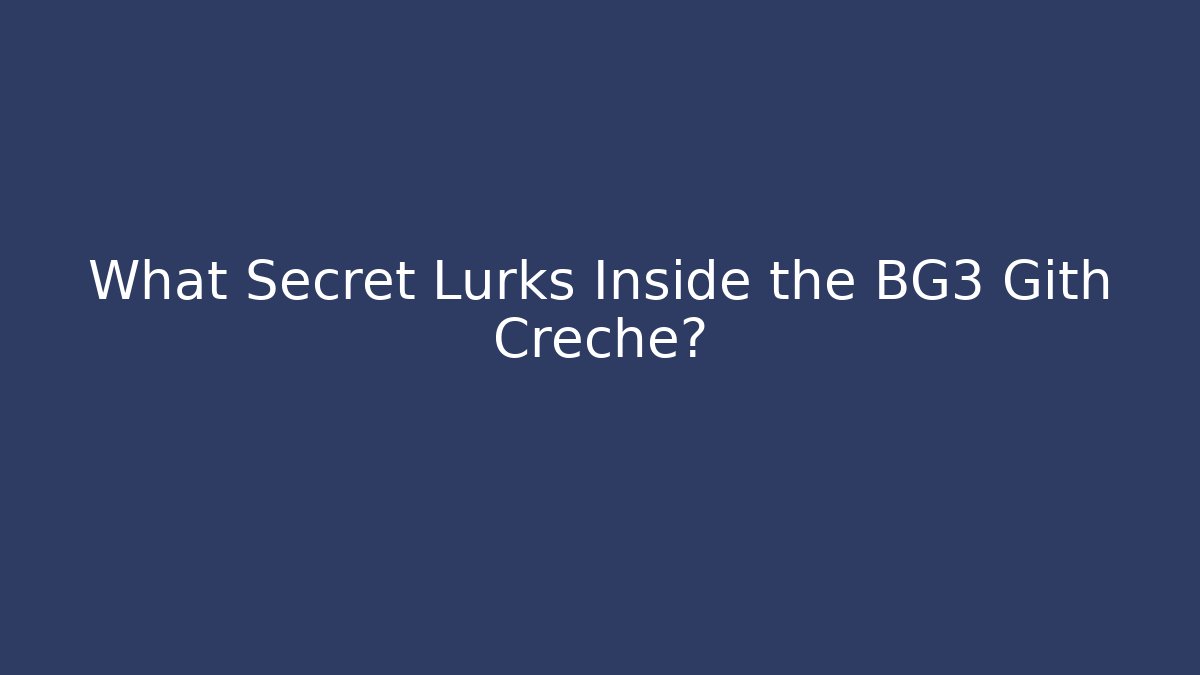 What Secret Lurks Inside the BG3 Gith Creche?