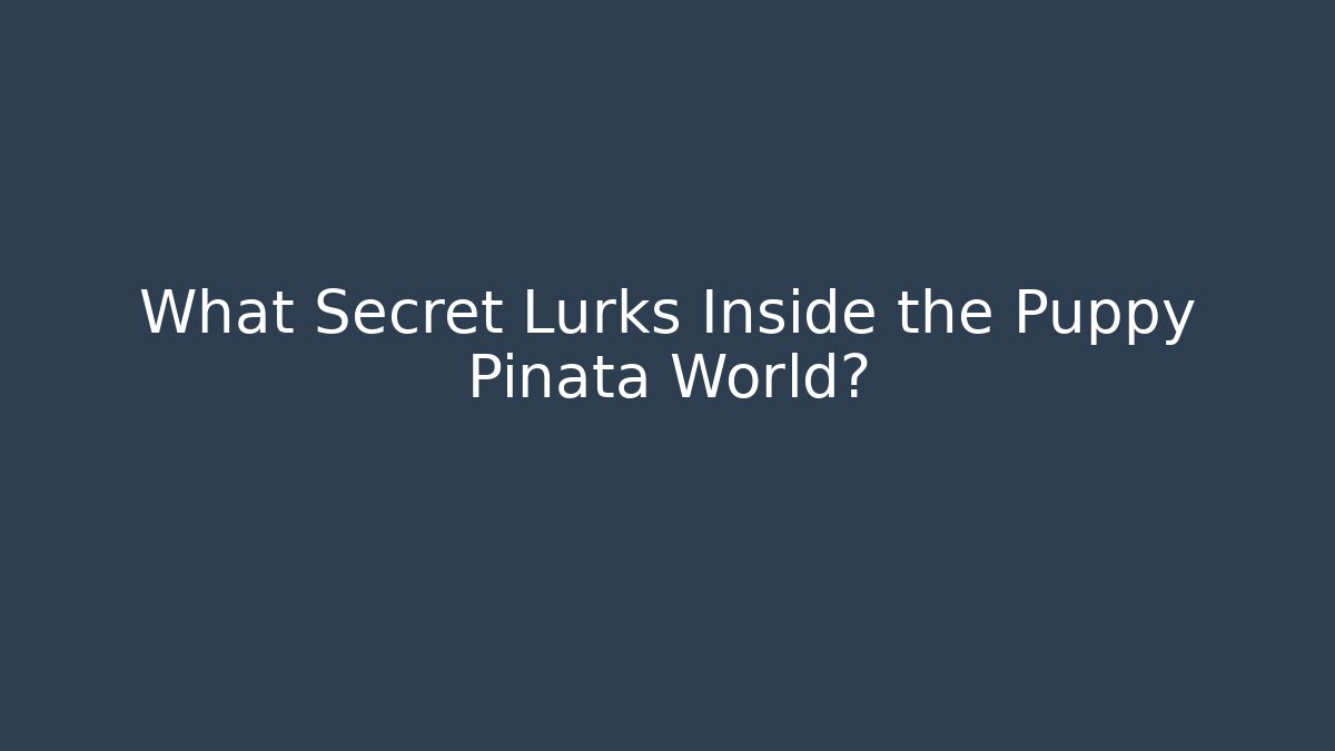 What Secret Lurks Inside the Puppy Pinata World?