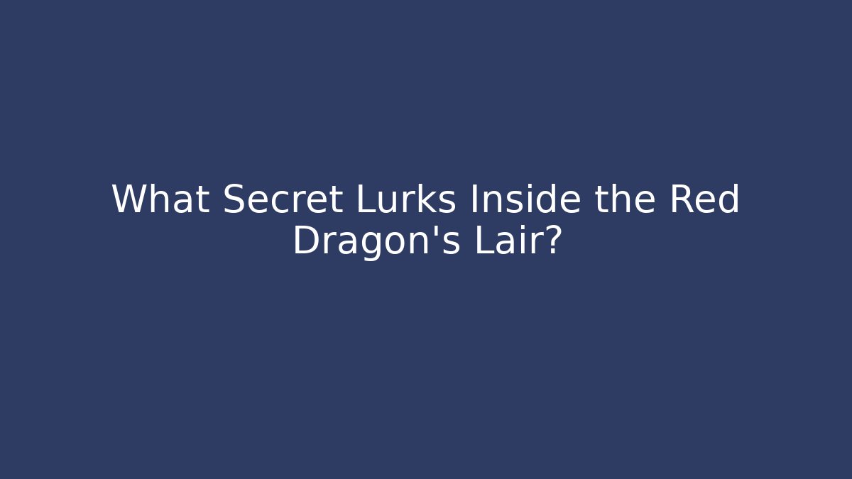 What Secret Lurks Inside the Red Dragon's Lair?