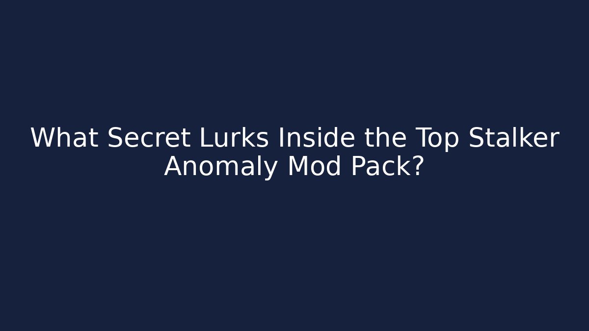 What Secret Lurks Inside the Top Stalker Anomaly Mod Pack?
