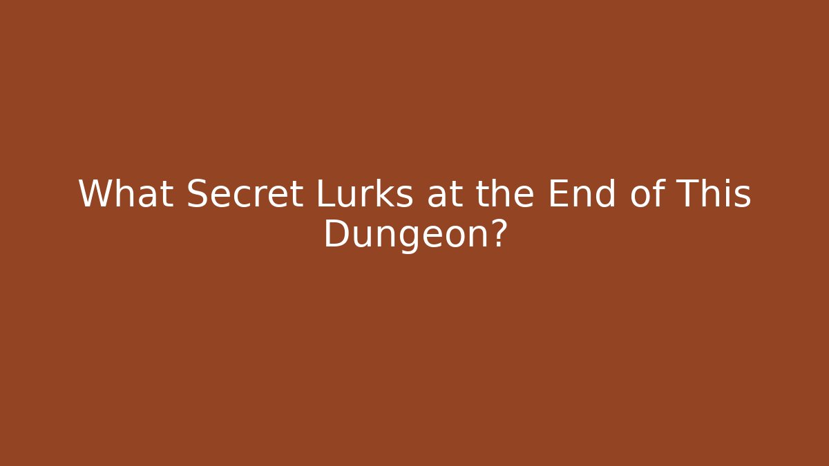 What Secret Lurks at the End of This Dungeon?