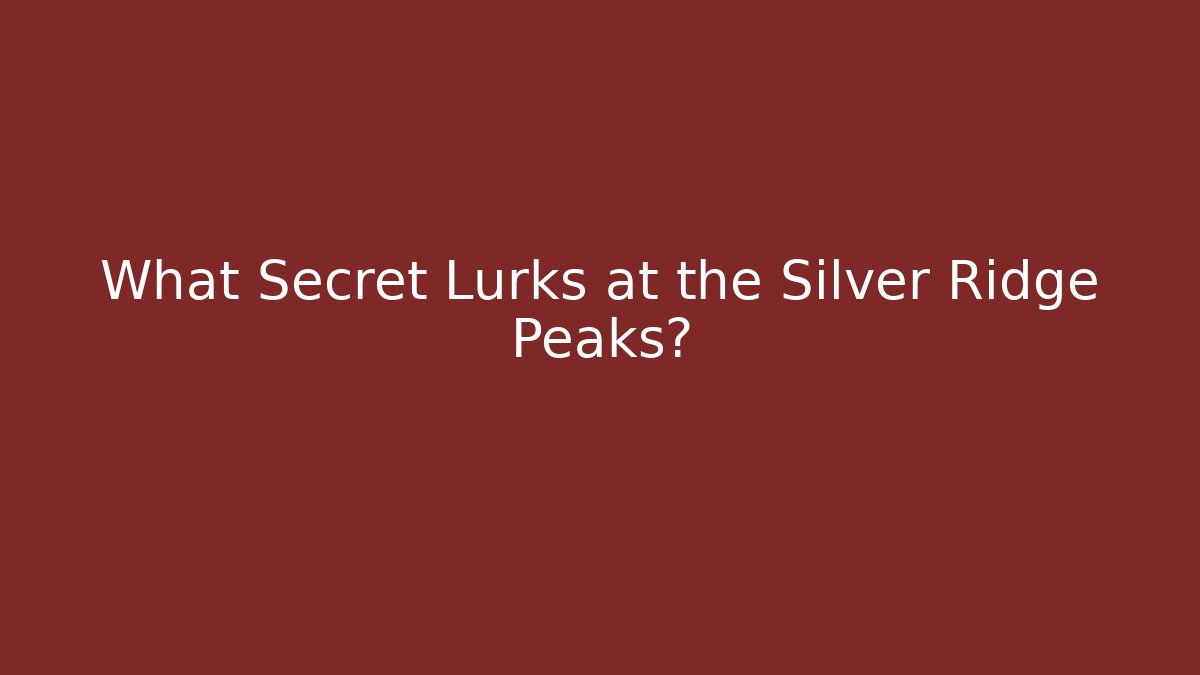 What Secret Lurks at the Silver Ridge Peaks?