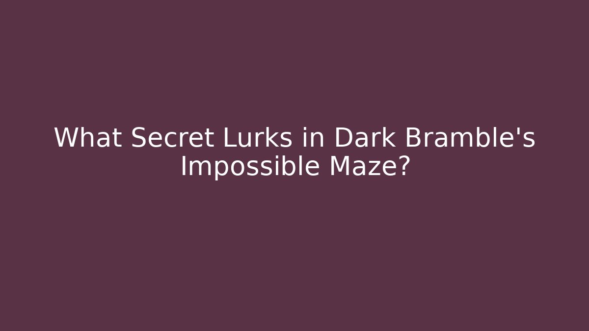 What Secret Lurks in Dark Bramble's Impossible Maze?