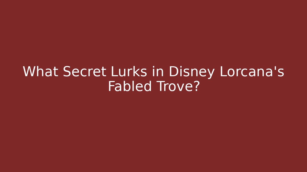 What Secret Lurks in Disney Lorcana's Fabled Trove?