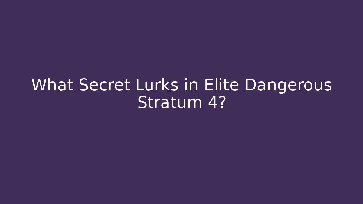 What Secret Lurks in Elite Dangerous Stratum 4?