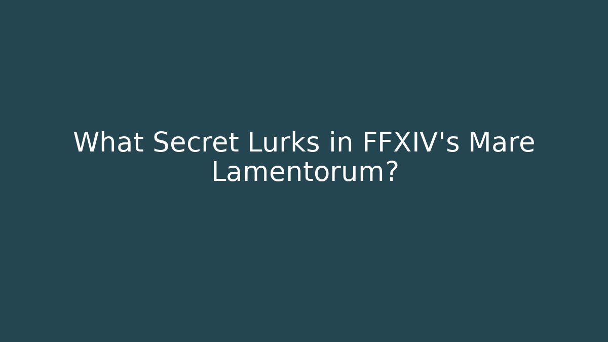 What Secret Lurks in FFXIV's Mare Lamentorum?