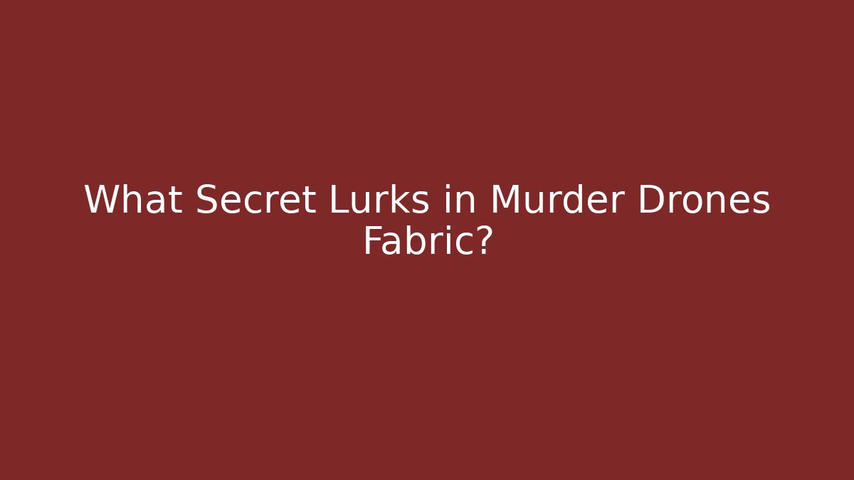 What Secret Lurks in Murder Drones Fabric?