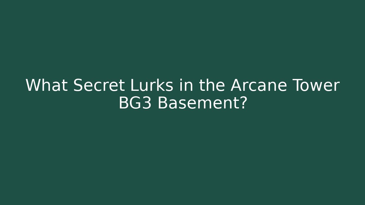 What Secret Lurks in the Arcane Tower BG3 Basement? - Critter Realm