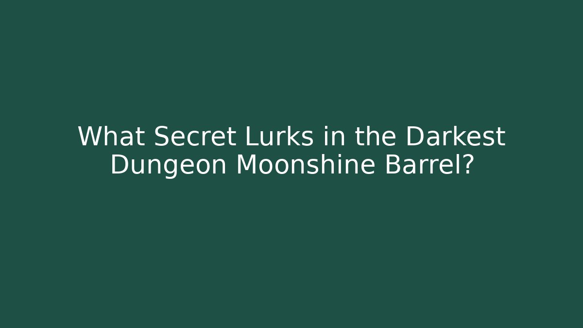 What Secret Lurks in the Darkest Dungeon Moonshine Barrel?