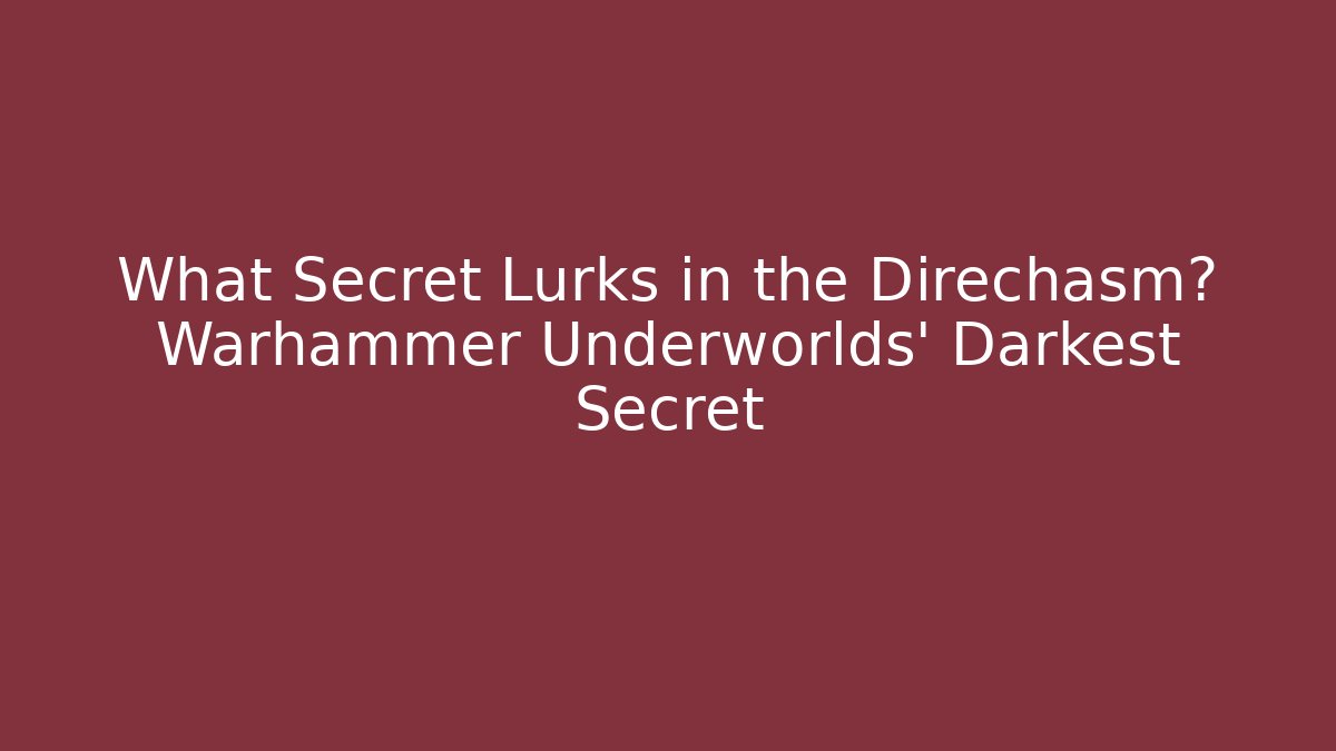 What Secret Lurks in the Direchasm? Warhammer Underworlds' Darkest Secret