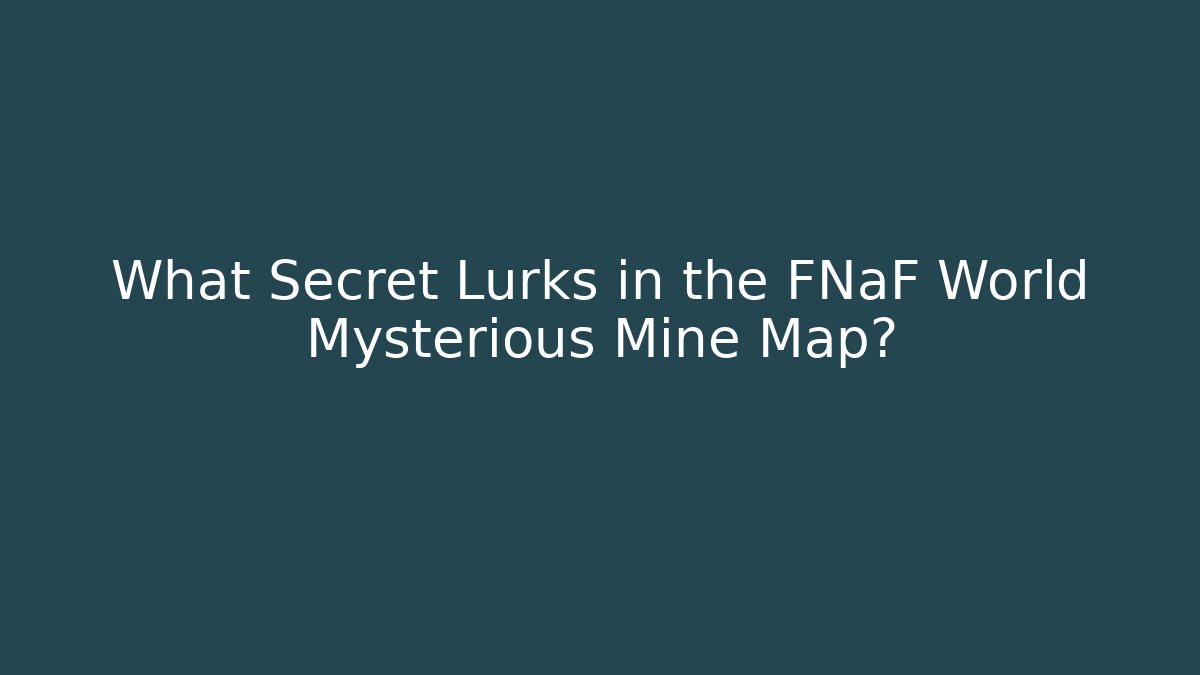 What Secret Lurks in the FNaF World Mysterious Mine Map?