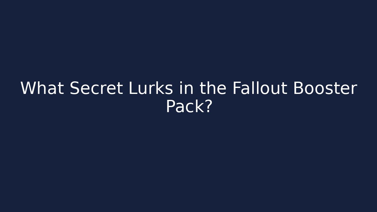 What Secret Lurks in the Fallout Booster Pack?