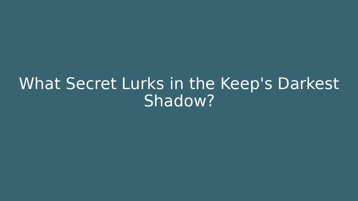 What Secret Lurks in the Keep's Darkest Shadow?