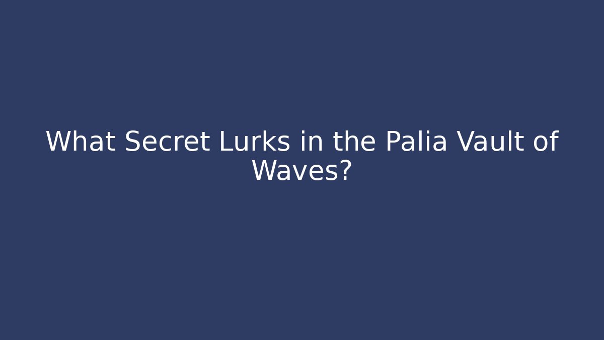 What Secret Lurks in the Palia Vault of Waves?