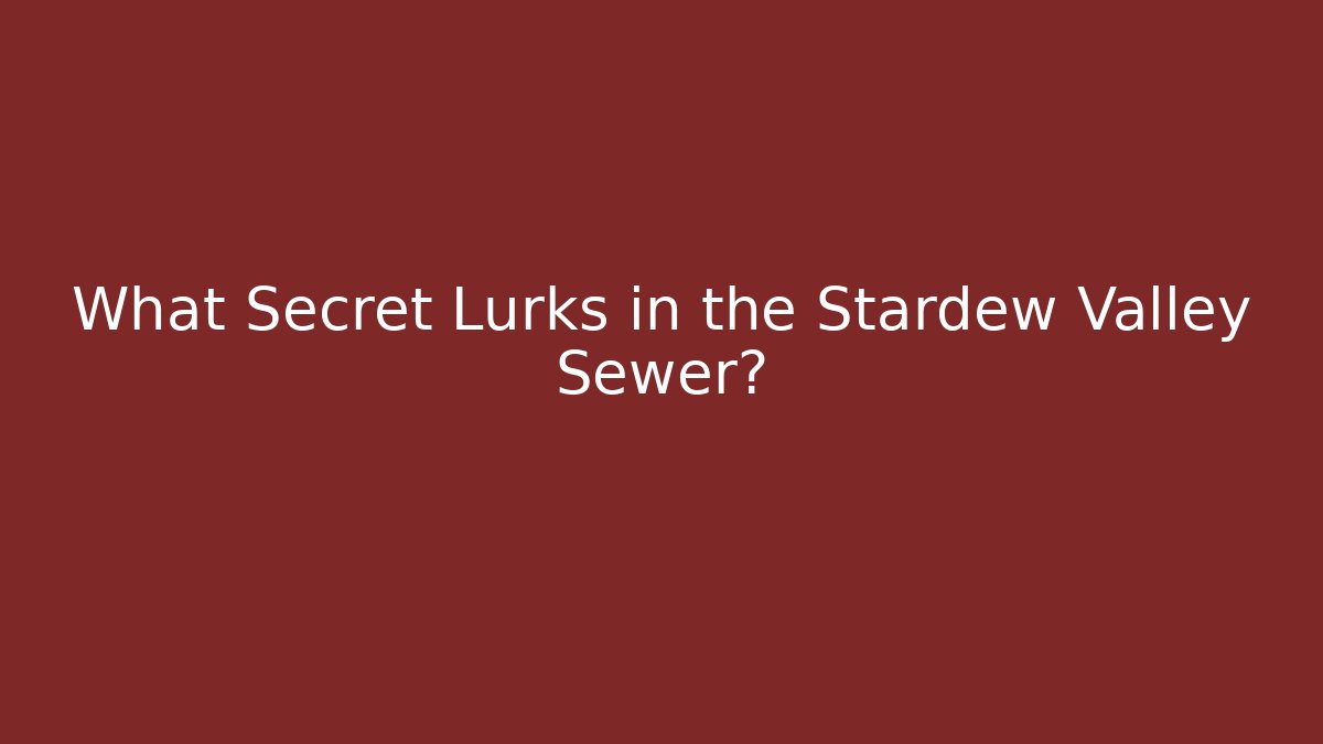 What Secret Lurks in the Stardew Valley Sewer?