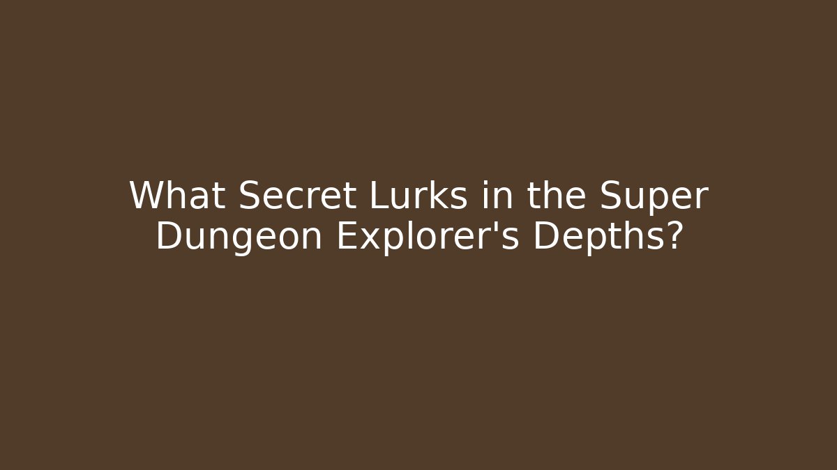 What Secret Lurks in the Super Dungeon Explorer's Depths?