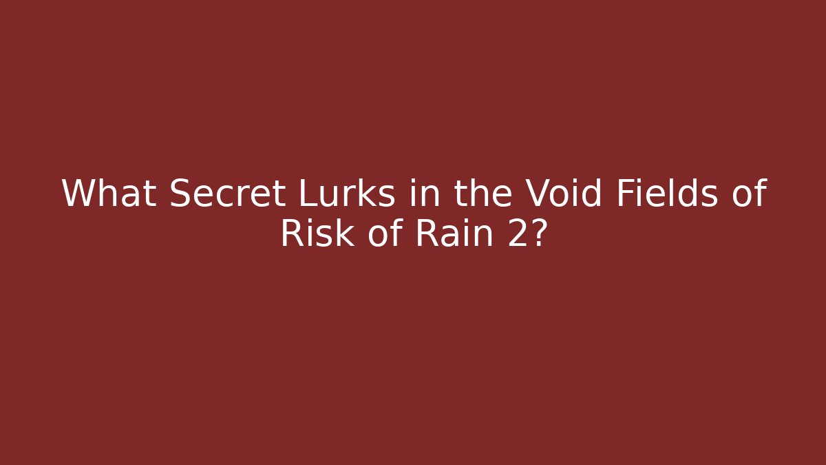 What Secret Lurks in the Void Fields of Risk of Rain 2?