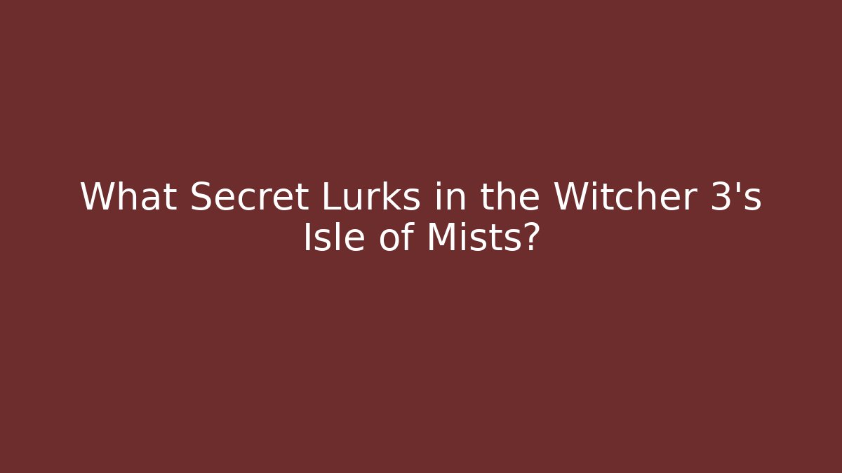 What Secret Lurks in the Witcher 3's Isle of Mists?