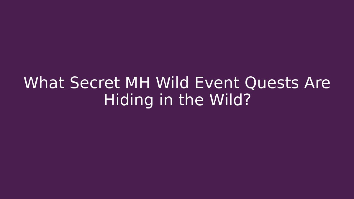 What Secret MH Wild Event Quests Are Hiding in the Wild?