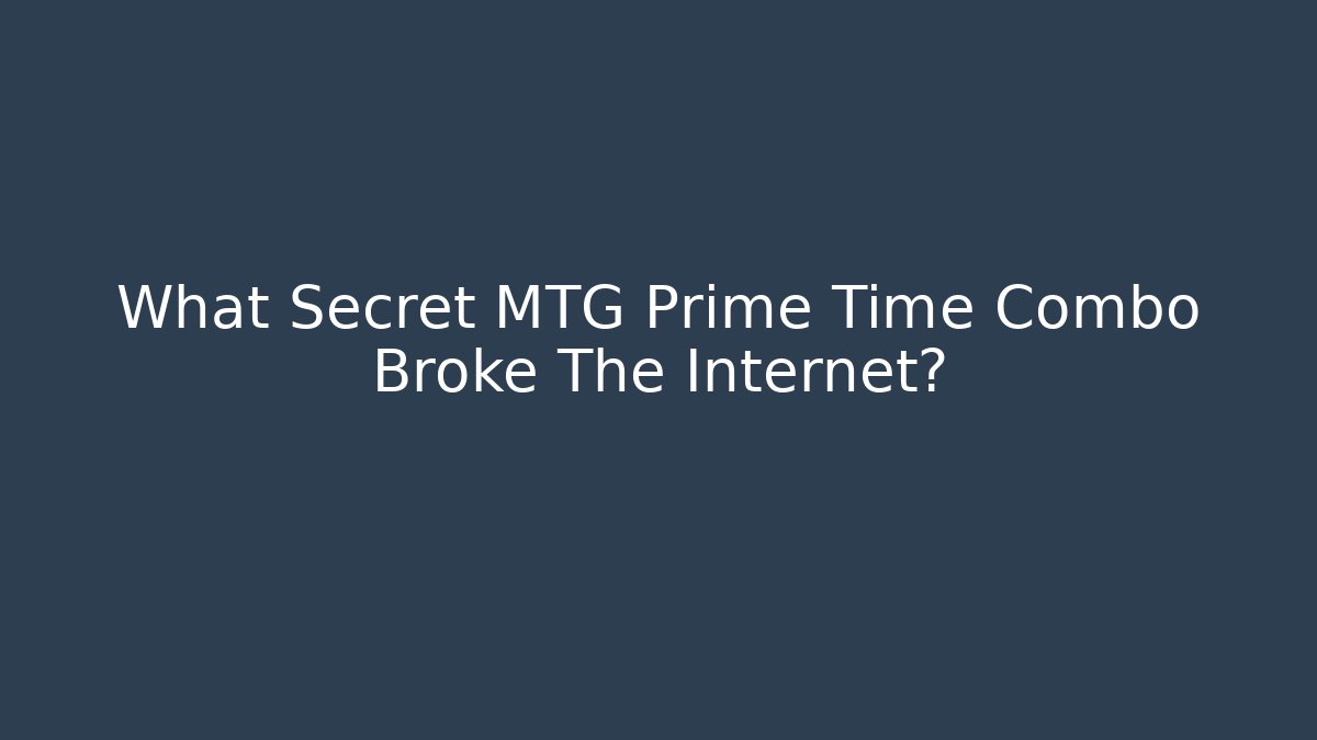 What Secret MTG Prime Time Combo Broke The Internet? - Critter Realm