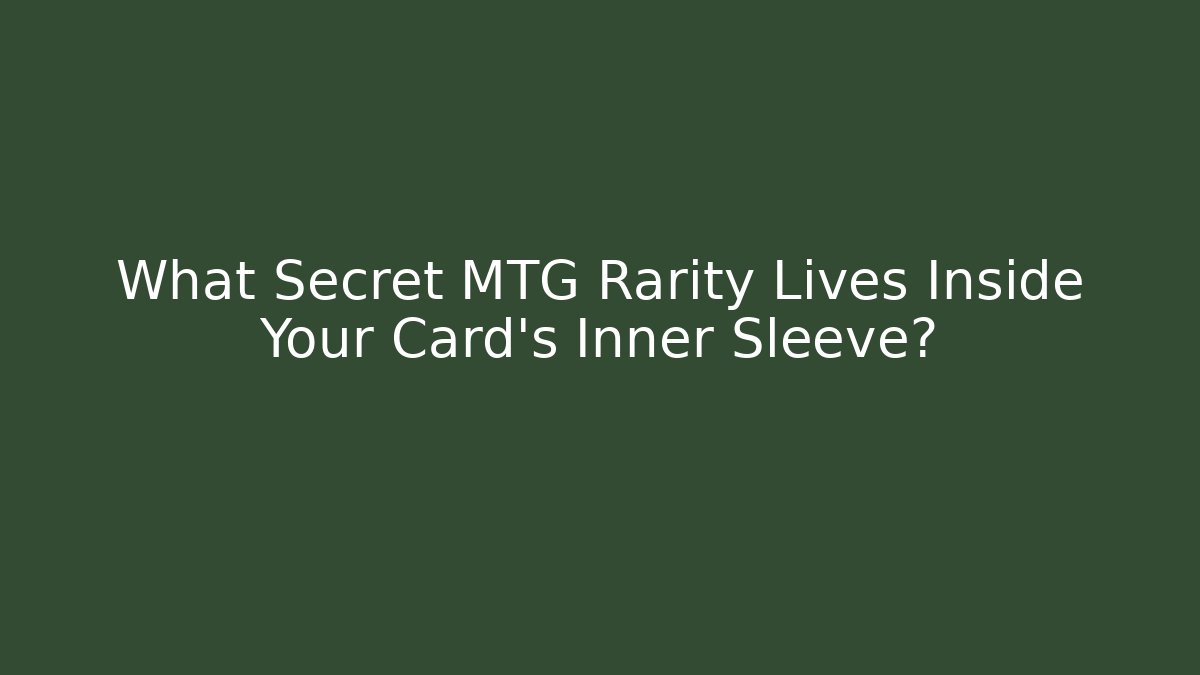 What Secret MTG Rarity Lives Inside Your Card's Inner Sleeve?