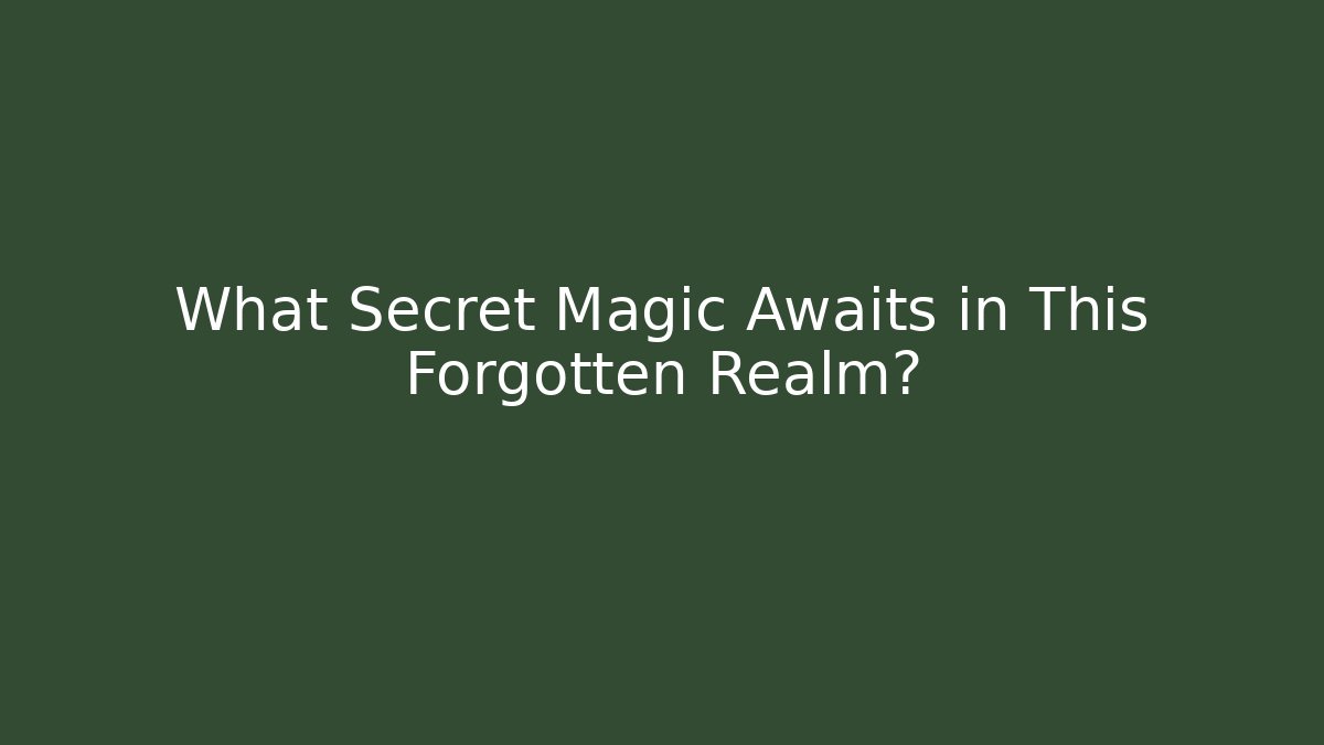 What Secret Magic Awaits in This Forgotten Realm?