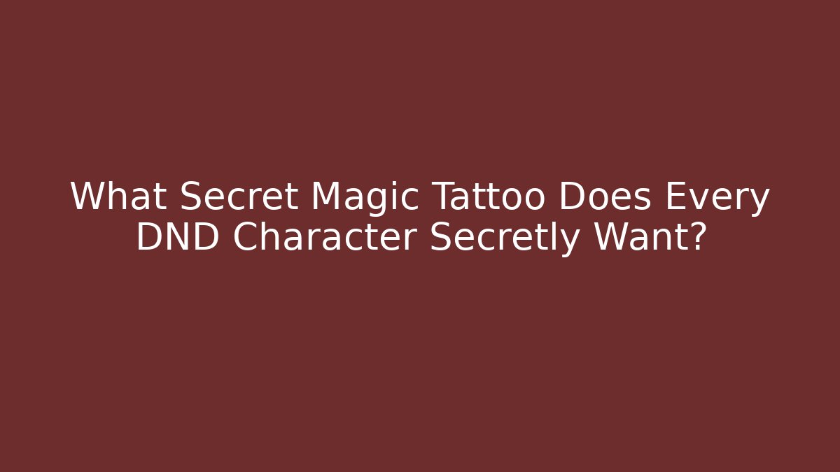 What Secret Magic Tattoo Does Every DND Character Secretly Want?