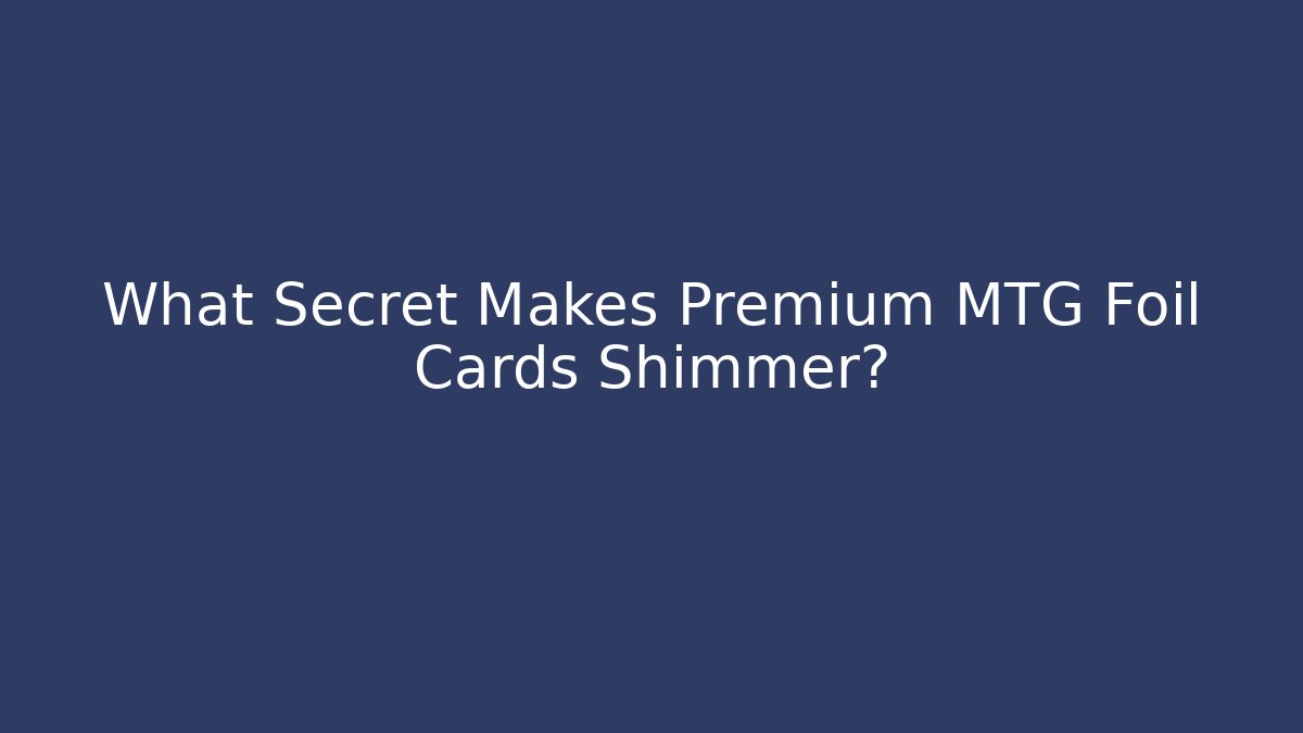 What Secret Makes Premium MTG Foil Cards Shimmer?