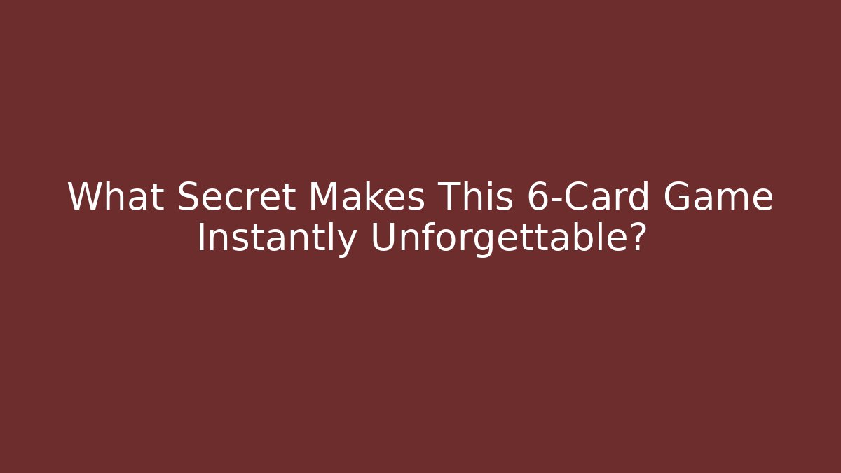 What Secret Makes This 6-Card Game Instantly Unforgettable?