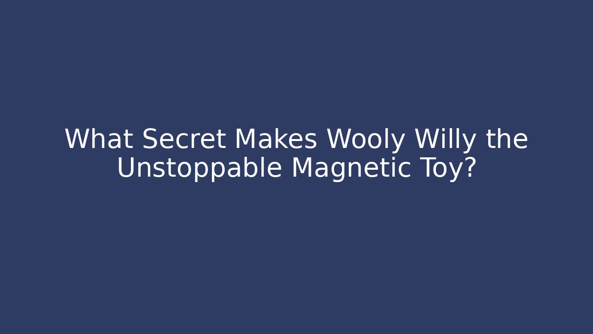 What Secret Makes Wooly Willy the Unstoppable Magnetic Toy?