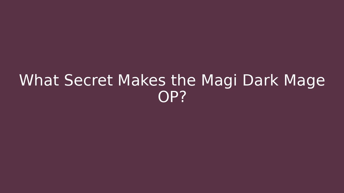 What Secret Makes the Magi Dark Mage OP?
