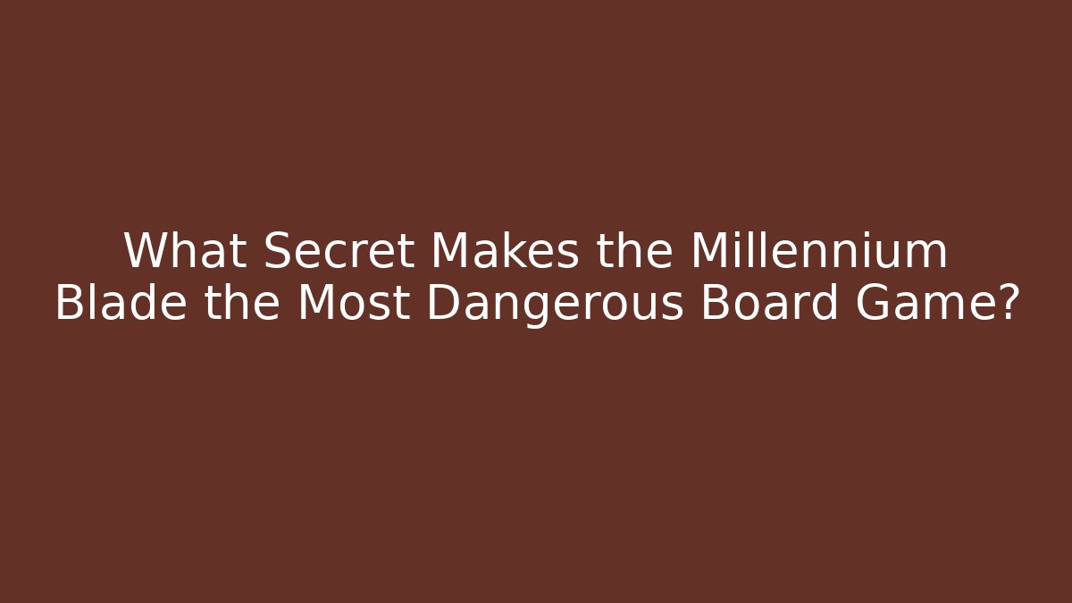 What Secret Makes the Millennium Blade the Most Dangerous Board Game?