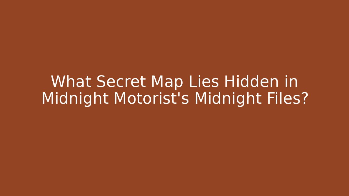 What Secret Map Lies Hidden in Midnight Motorist’s Midnight Files?