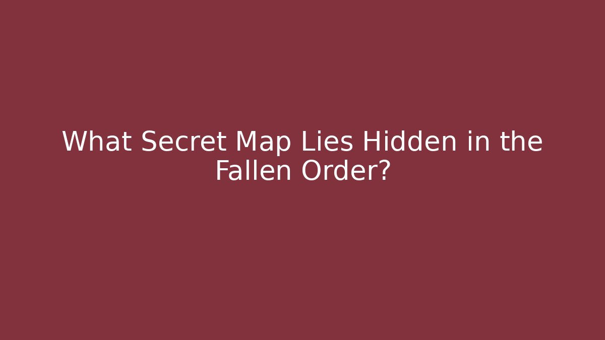 What Secret Map Lies Hidden in the Fallen Order?