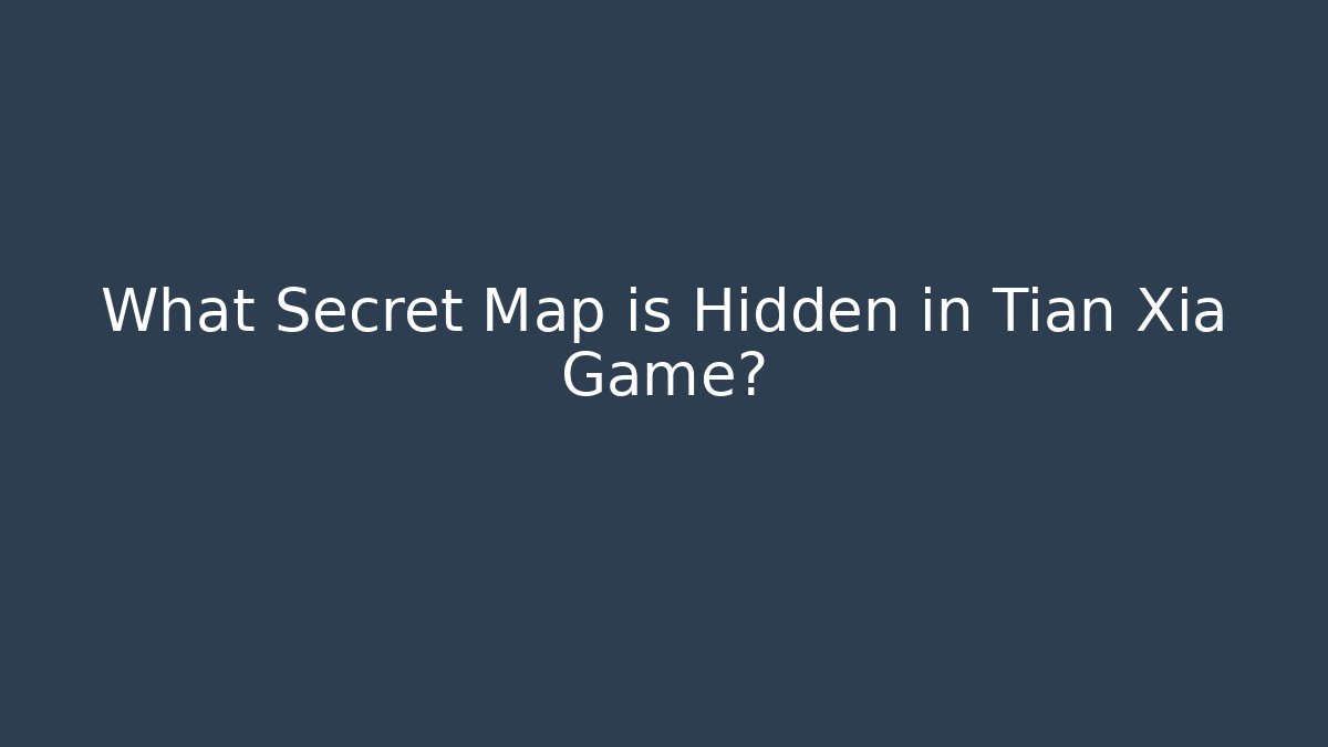 What Secret Map is Hidden in Tian Xia Game?