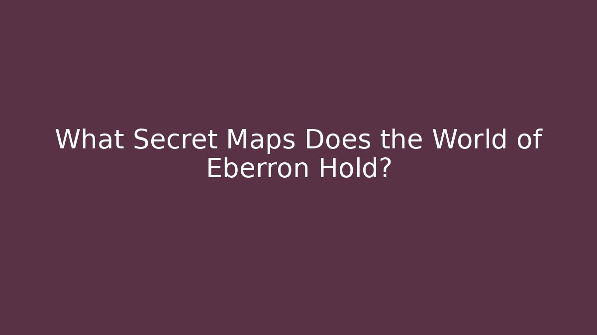 What Secret Maps Does the World of Eberron Hold?